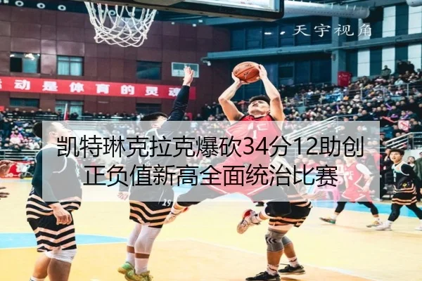 凯特琳克拉克爆砍34分12助创正负值新高全面统治比赛（Kaiyun）